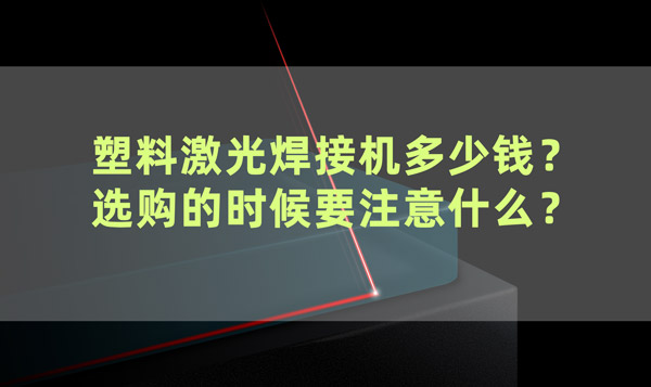 塑料激光焊接機(jī)多少錢？ 選購的時(shí)候要注意什么？(圖1)